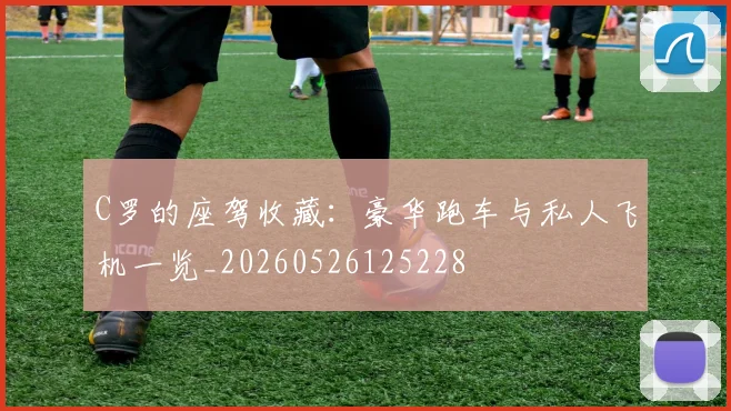 C罗的座驾收藏：豪华跑车与私人飞机一览_20260526125228
