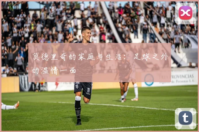 莫德里奇的家庭与生活：足球之外的温情一面
