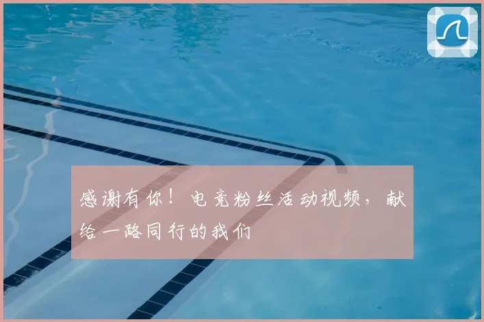感谢有你！电竞粉丝活动视频，献给一路同行的我们