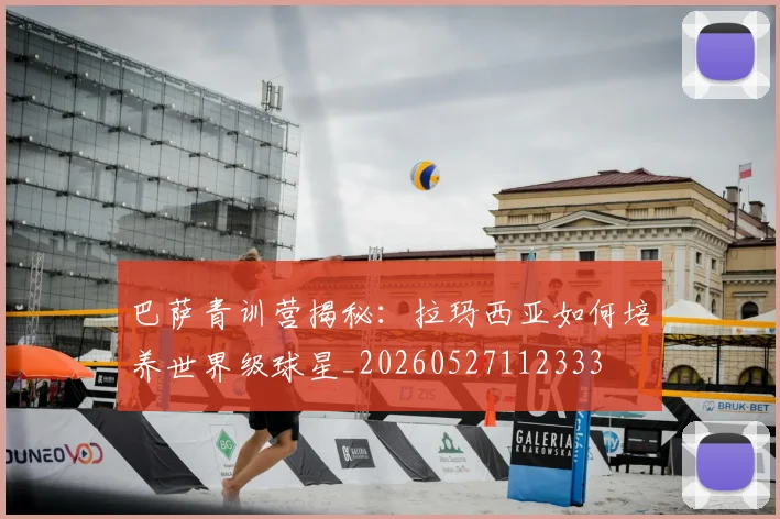 巴萨青训营揭秘：拉玛西亚如何培养世界级球星_20260527112333