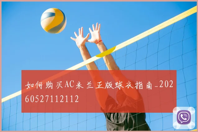 如何购买AC米兰正版球衣指南_20260527112112